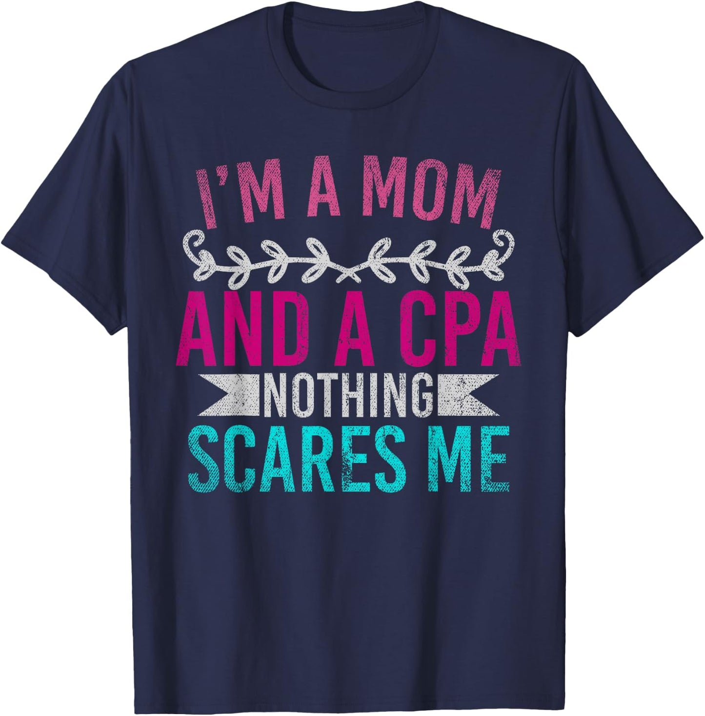 Mothers Day Im A Mom And A CPA Nothing Scares Me Funny CPA T-Shirt - T-Shirt | Navy