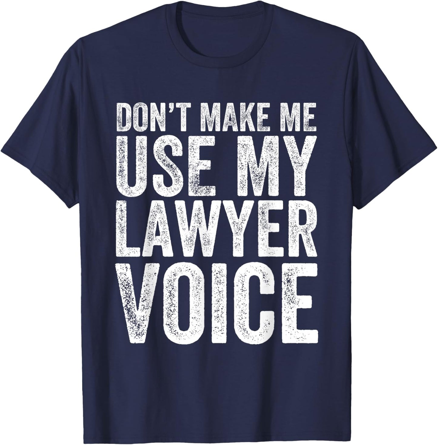 Don't Make Me Use My Lawyer Voice Funny Lawyer Gift T-Shirt - T-Shirt | Navy