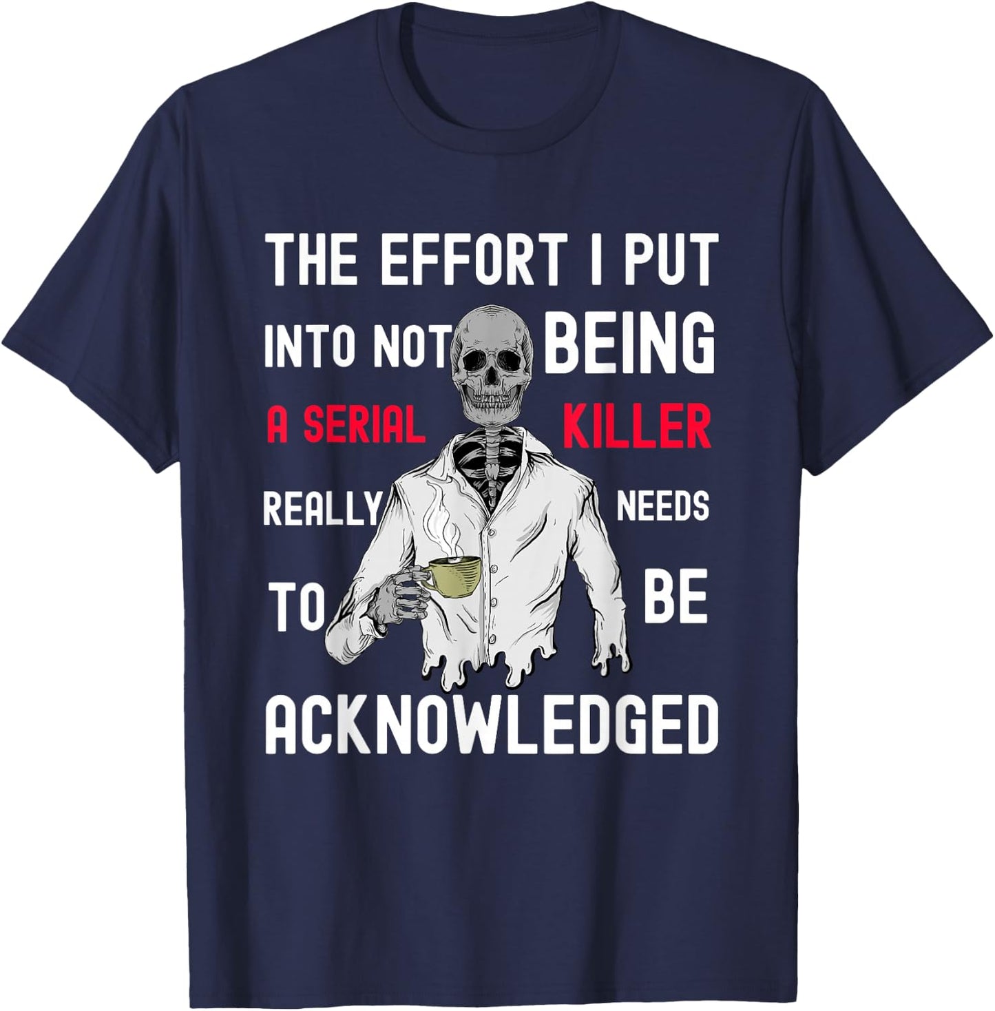 The Effort I Put Into Not Being a Serial Killer T-Shirt - T-Shirt | Navy