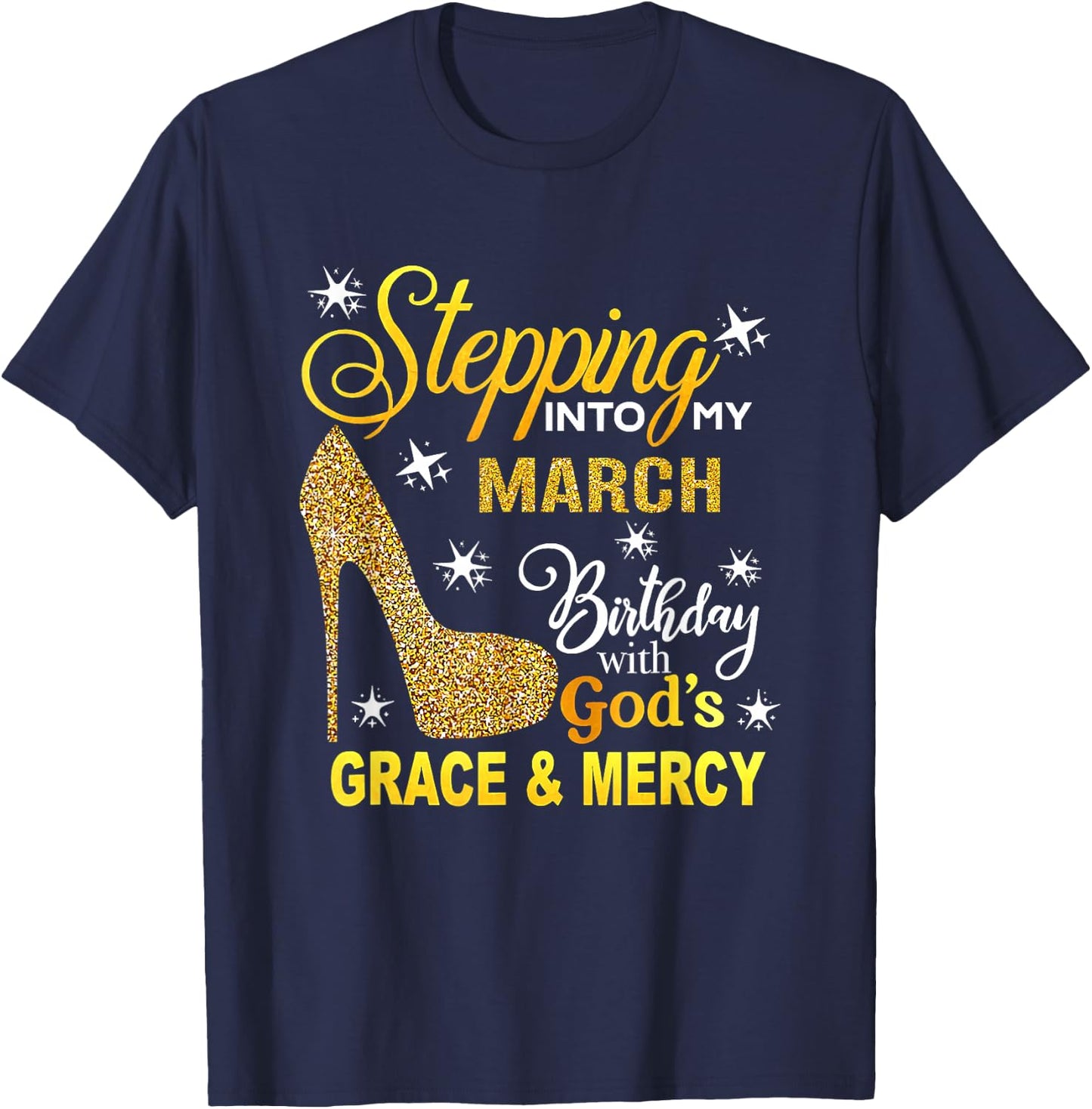 Stepping Into My March Birthday With Gods Grace And Mercy T-Shirt - T-Shirt | Navy