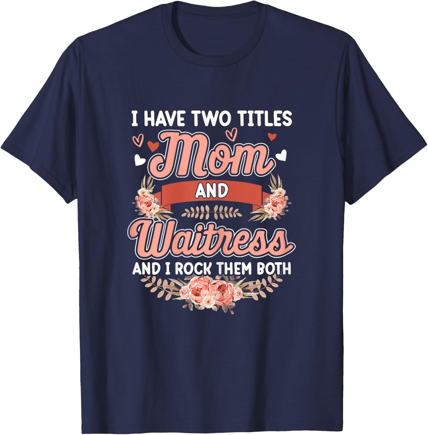 I have two titles Mom and Waitress Floral Mother's day T-Shirt - T-Shirt | Navy
