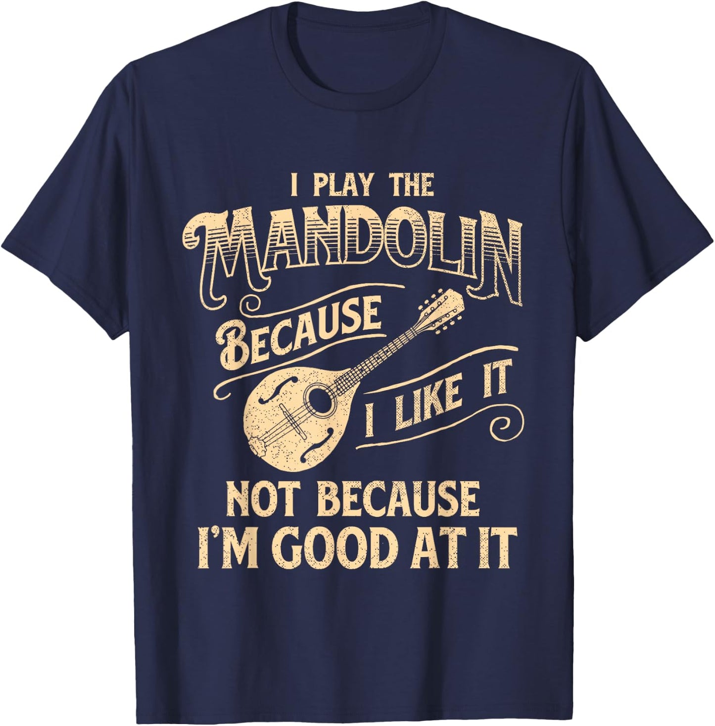 I Play The Mandolin Because I Like It - Mandolinist T-Shirt - T-Shirt | Navy
