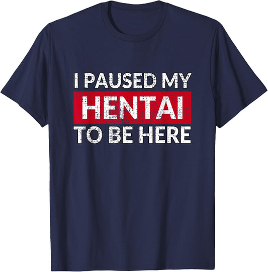 I Paused My Hentai to Be Here - Funny Ecchi Lewd Anime T-Shirt - T-Shirt | Navy