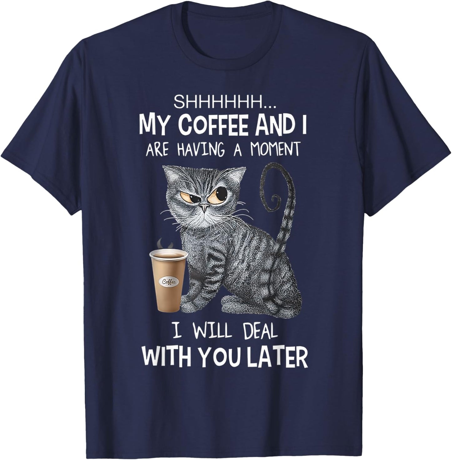 Shhh My Coffee And I Are Having A Moment You I'll Deal Later T-Shirt - T-Shirt | Navy