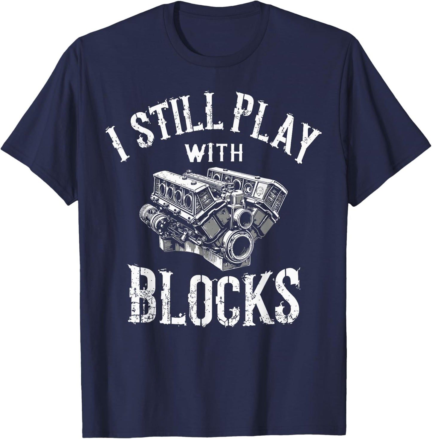 I Still Play with Blocks Motor Car Engine Builder Mechanic T-Shirt - T-Shirt | Navy