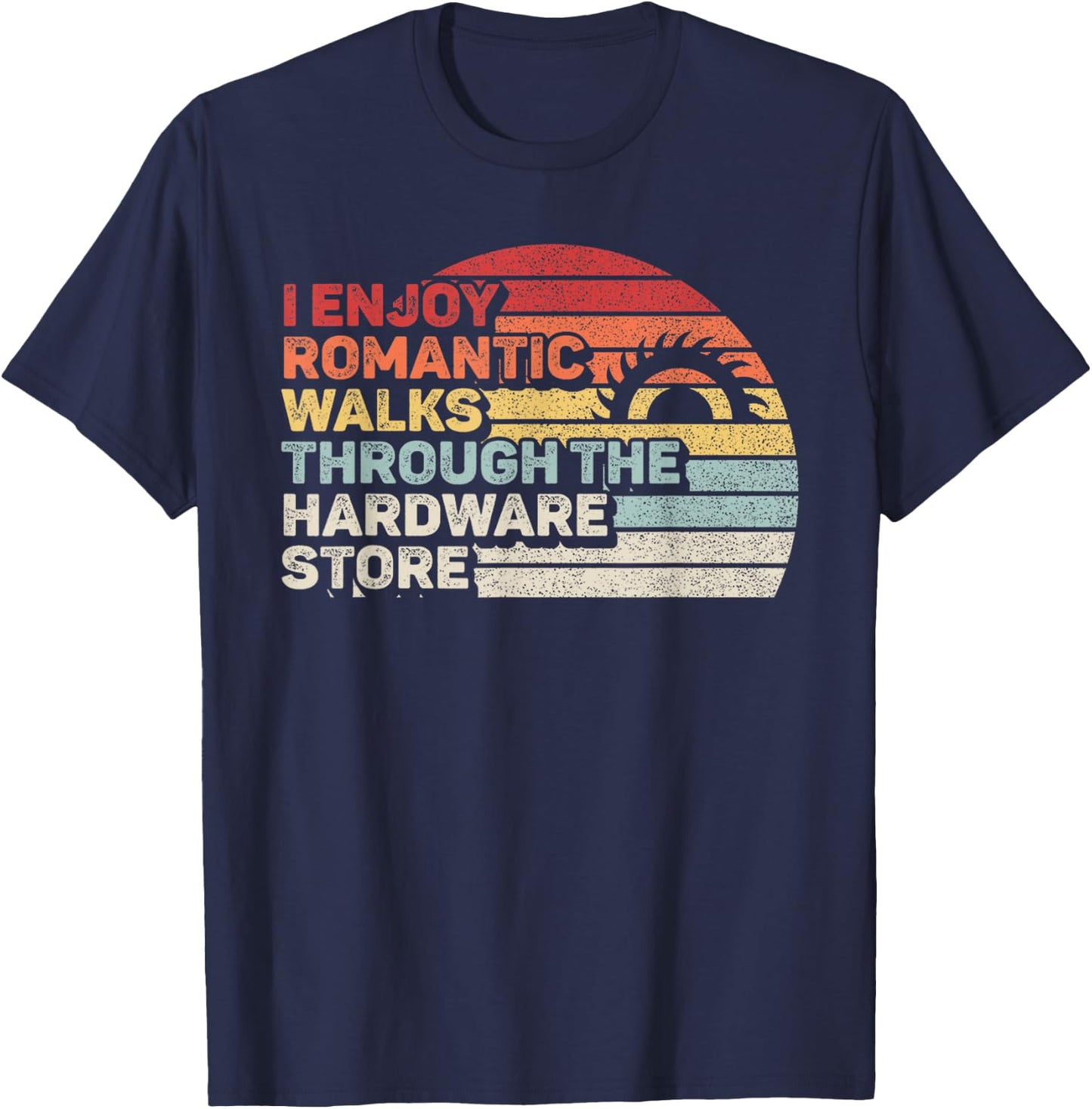Retro I Enjoy Romantic Walks Through The Hardware Store T-Shirt - T-Shirt | Navy