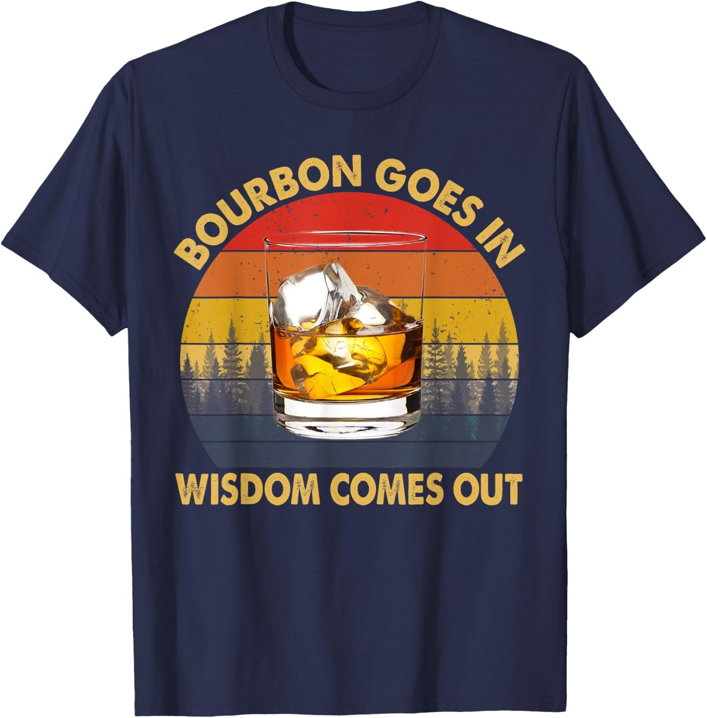 Bourbon Goes In Wisdom Comes Out Funny Bourbon Drinks Lover T-Shirt - T-Shirt | Navy