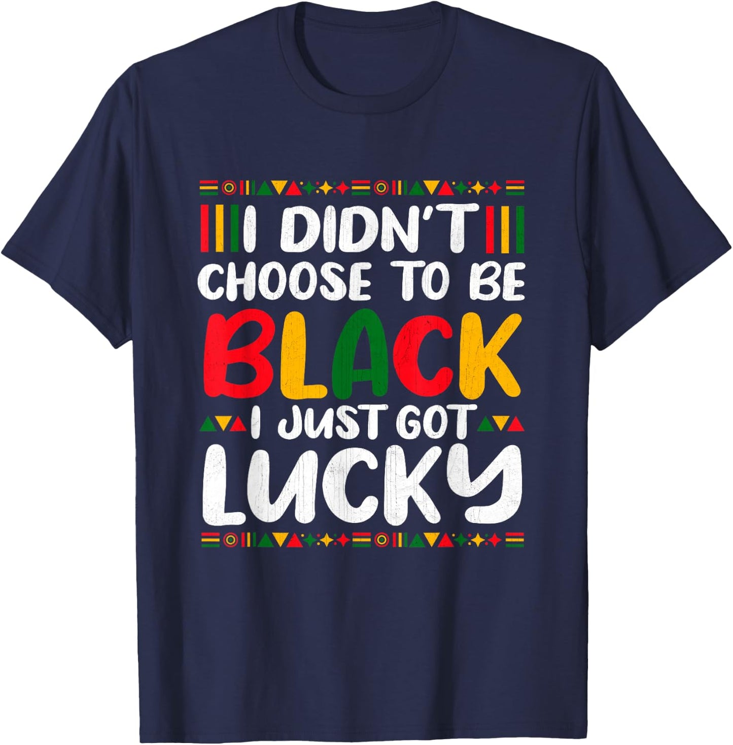 I Didn't Choose To Be Black I Just Got Lucky T-Shirt - T-Shirt | Navy