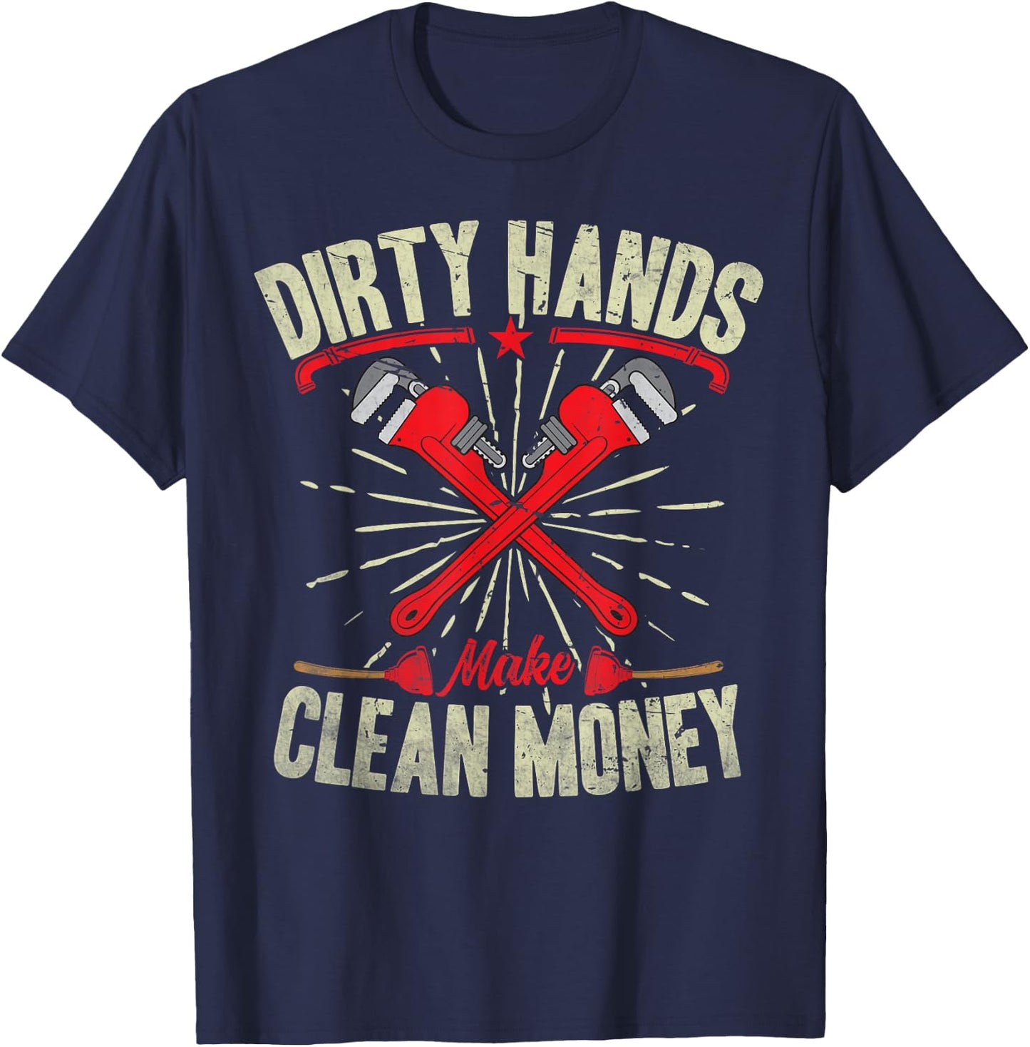 My Hands May Be Dirty But My Money Is Clean Plumber Plumbing T-Shirt - T-Shirt | Navy