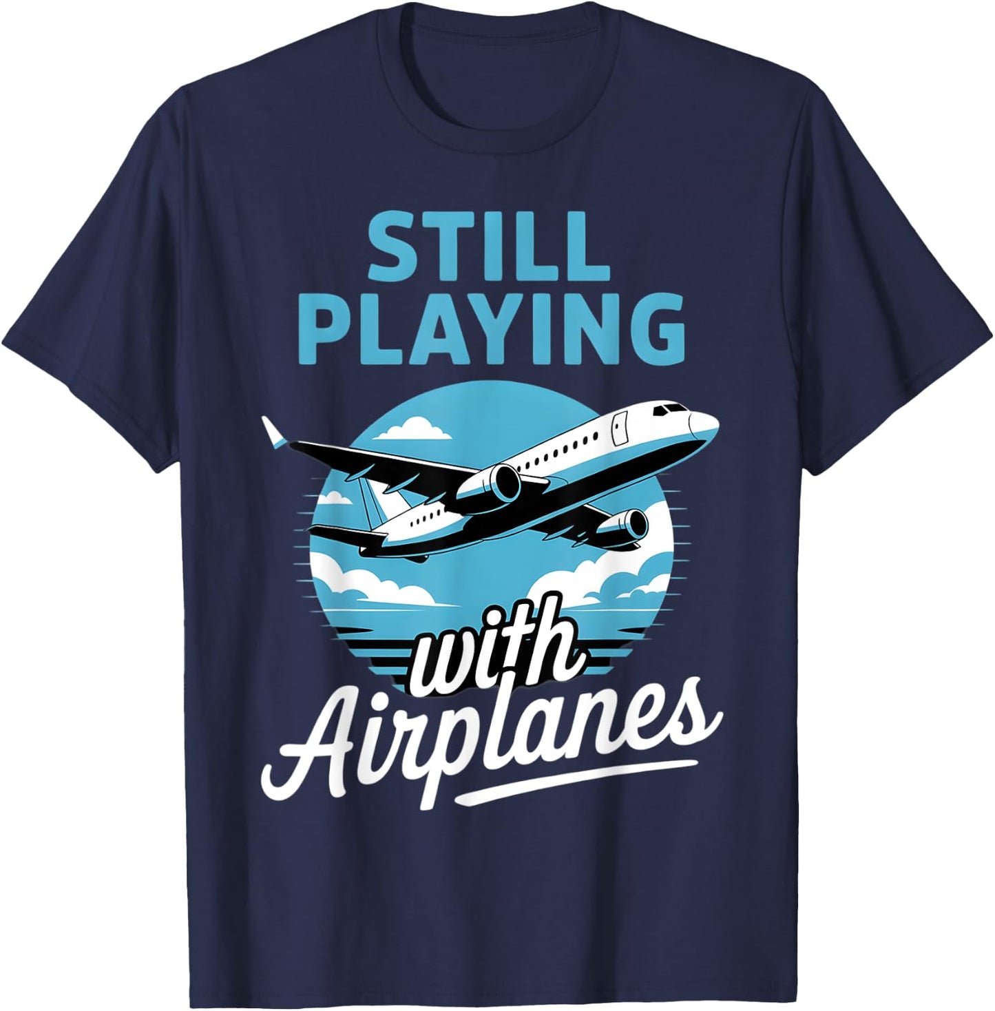 Aviation Aircraft Plane Pilot Still Playing With Airplanes T-Shirt - T-Shirt | Navy