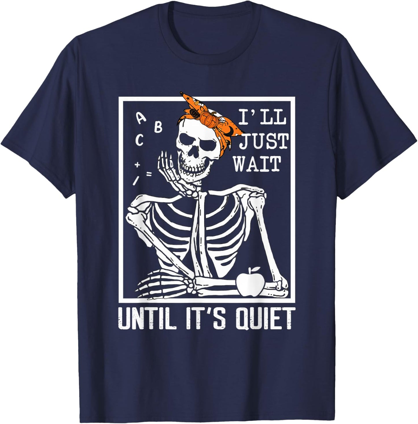 I'll Just Wait Until It's Quiet Skeleton Teacher Halloween T-Shirt - T-Shirt | Navy