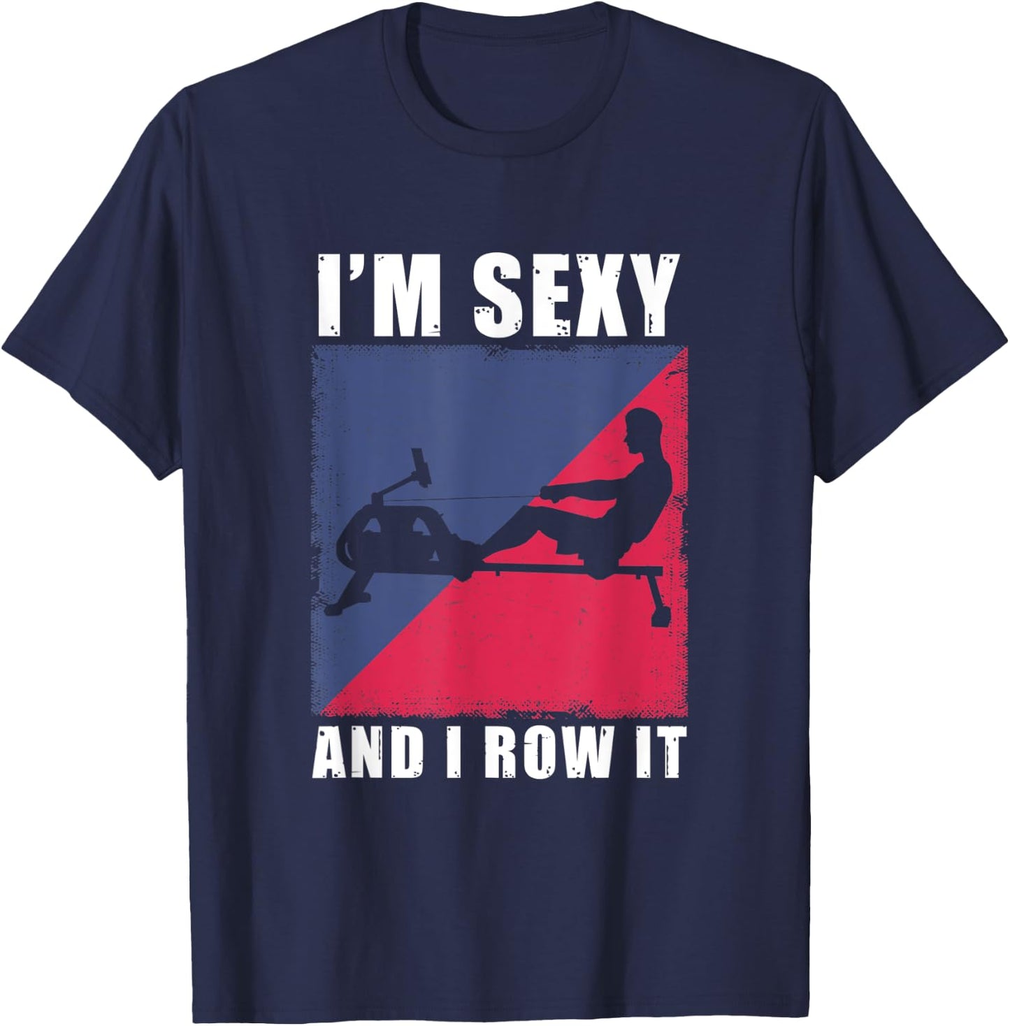 Rowing Machine I'm Sexy And I Row It Ergometer Fitness T-Shirt - T-Shirt | Navy