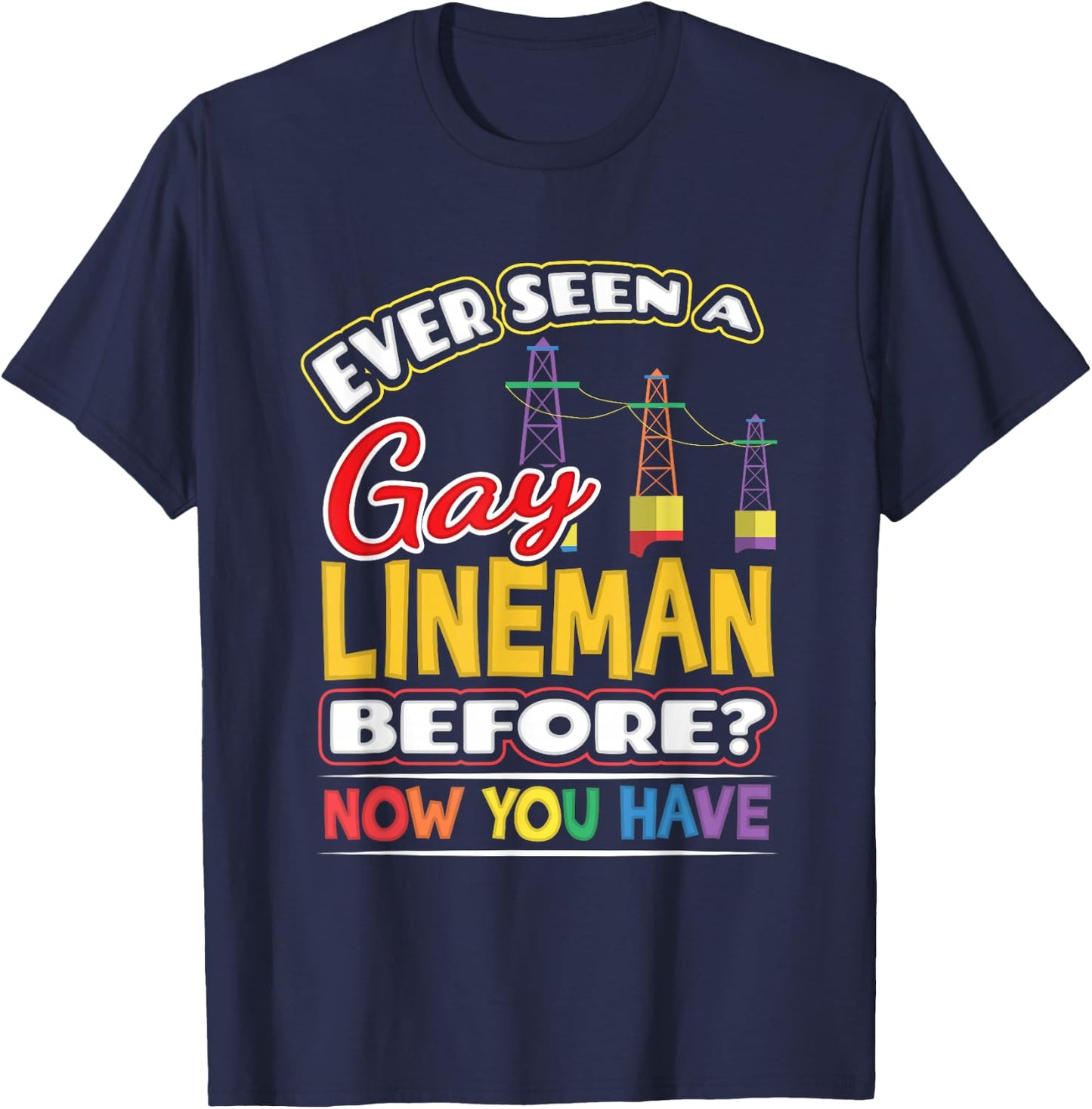 Ever Seen a Gay Lineman Before Now You Have Pride Shirt T-Shirt - T-Shirt | Navy