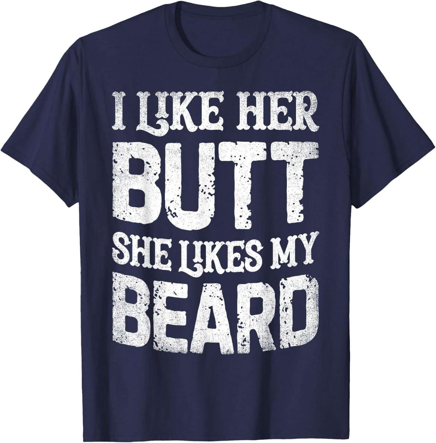 I Like Her Butt She Likes My Beard Funny Inappropriate Joke T-Shirt - T-Shirt | Navy