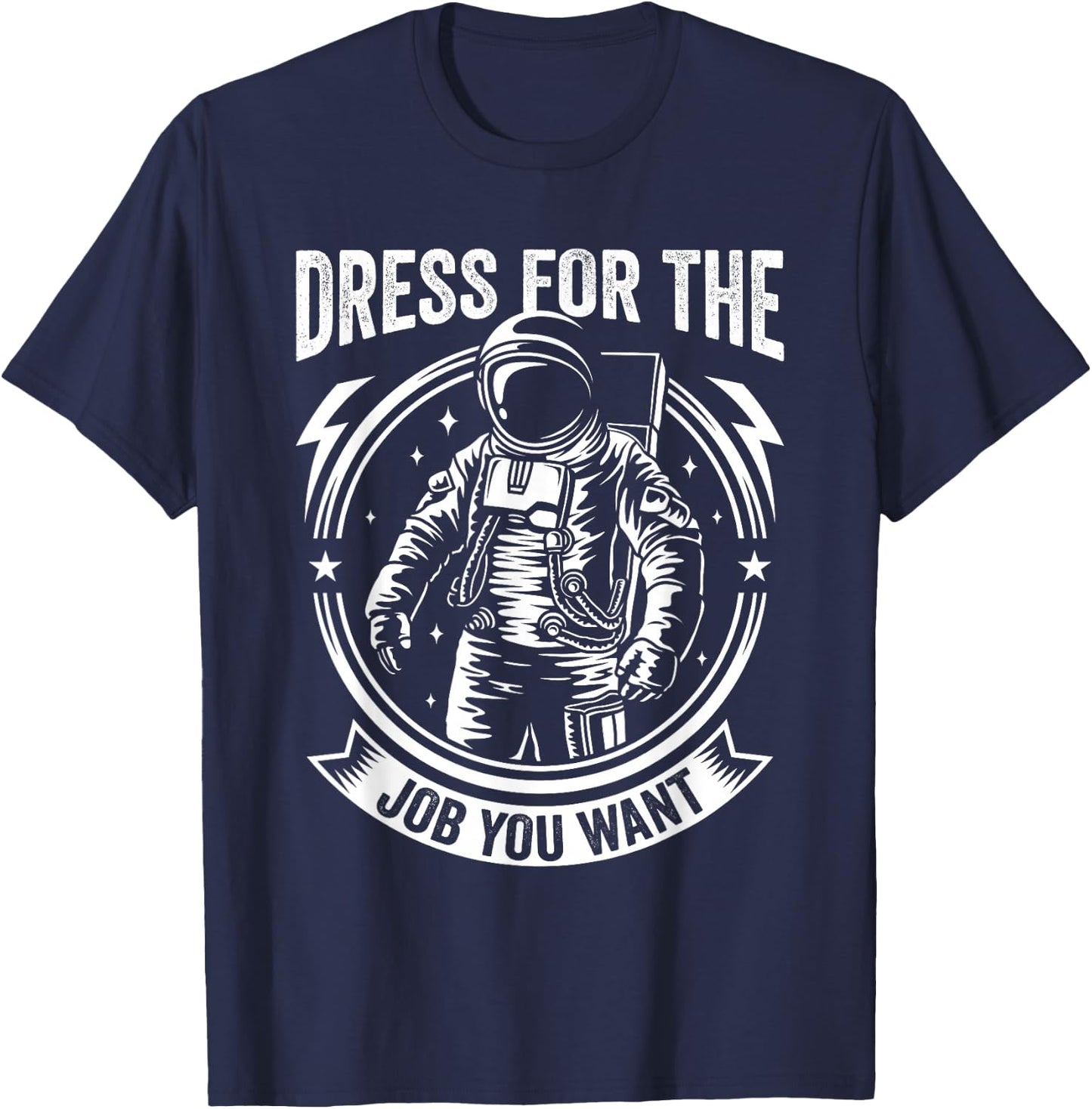 Dress for the Job You Want Astronaut Space Exploration T-Shirt - T-Shirt | Navy