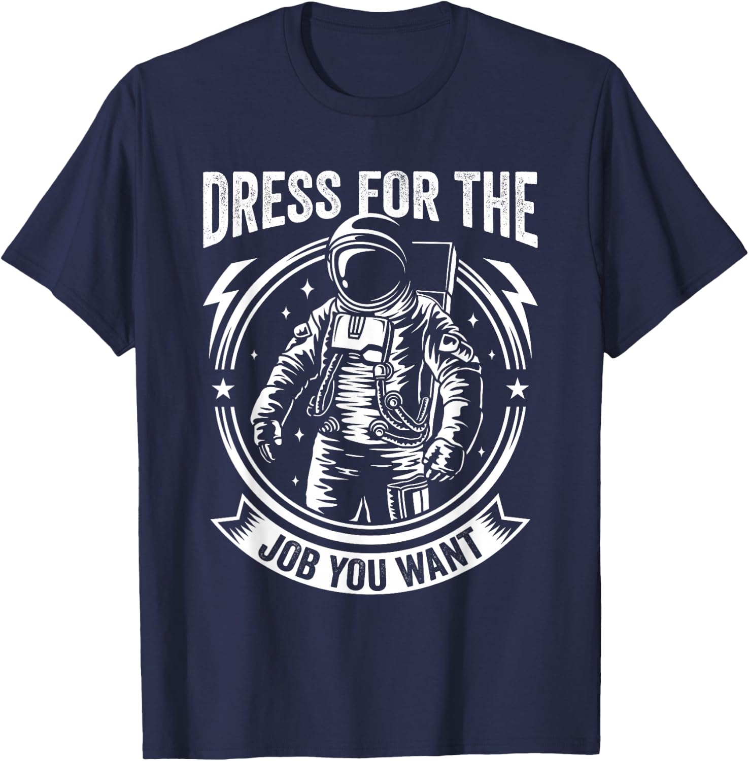 Dress for the Job You Want Astronaut Space Exploration T-Shirt - T-Shirt | Navy