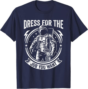 Dress for the Job You Want Astronaut Space Exploration T-Shirt - T-Shirt | Navy