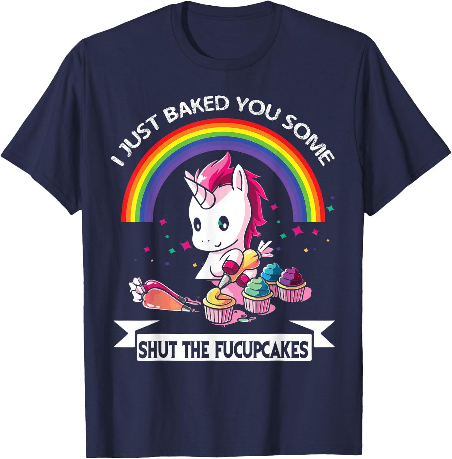 I Just Baked You Some Shut The Fucupcakes T-Shirt - T-Shirt | Navy