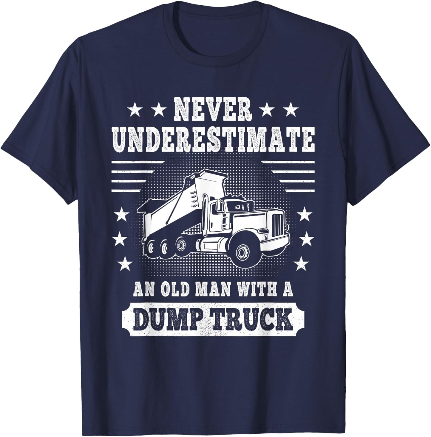 Never Underestimate an Old Man with a Dump Truck Trucker T-Shirt - T-Shirt | Navy