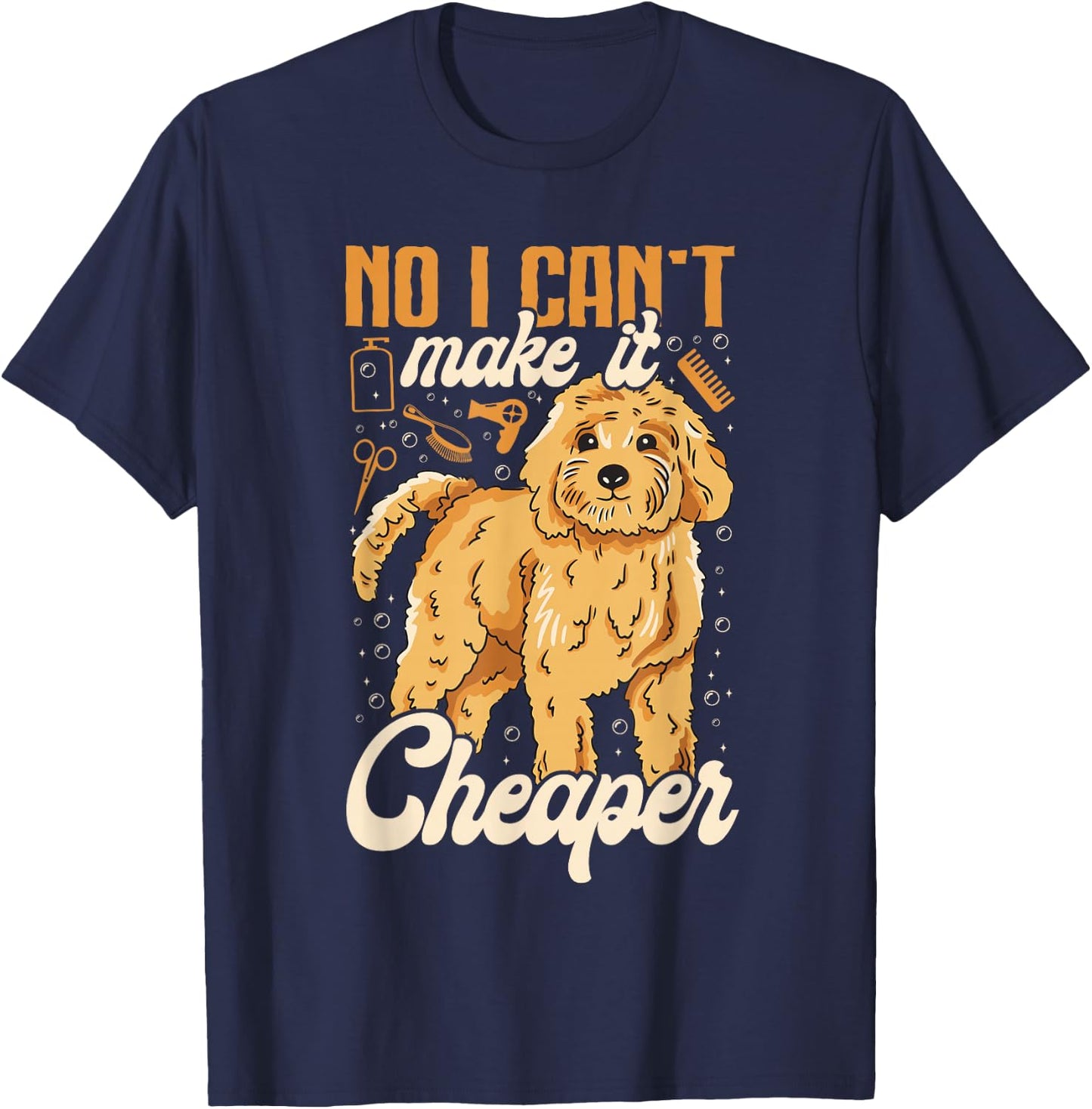 No, I Can't Make It Cheaper - Dog Grooming Humor Dog Groomer T-Shirt - T-Shirt | Navy