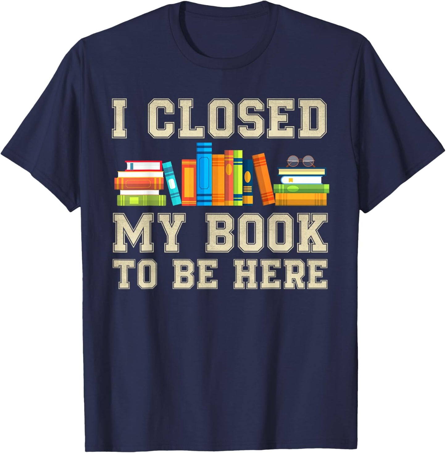 I Closed My Book To Be Here T-Shirt - T-Shirt | Navy