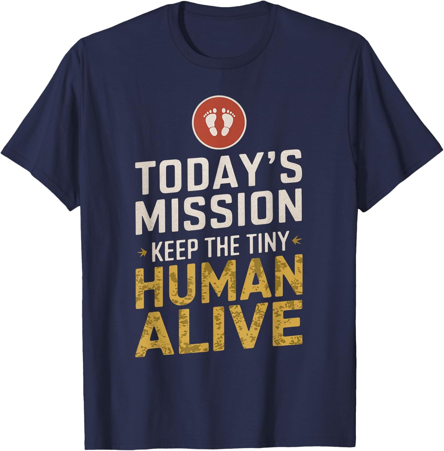 Today's Mission Keep the Tiny Human Alive New Mom New Dad T-Shirt - T-Shirt | Navy