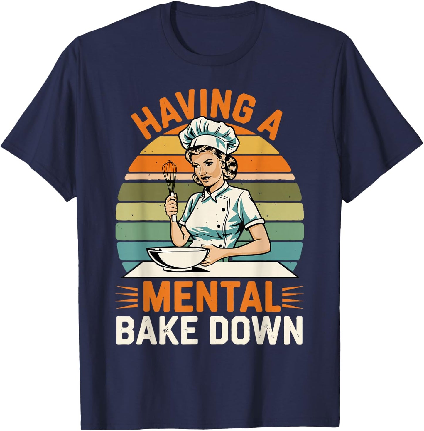 Having A Mental Bake Down, Funny Baking Gifts Women T-Shirt - T-Shirt | Navy