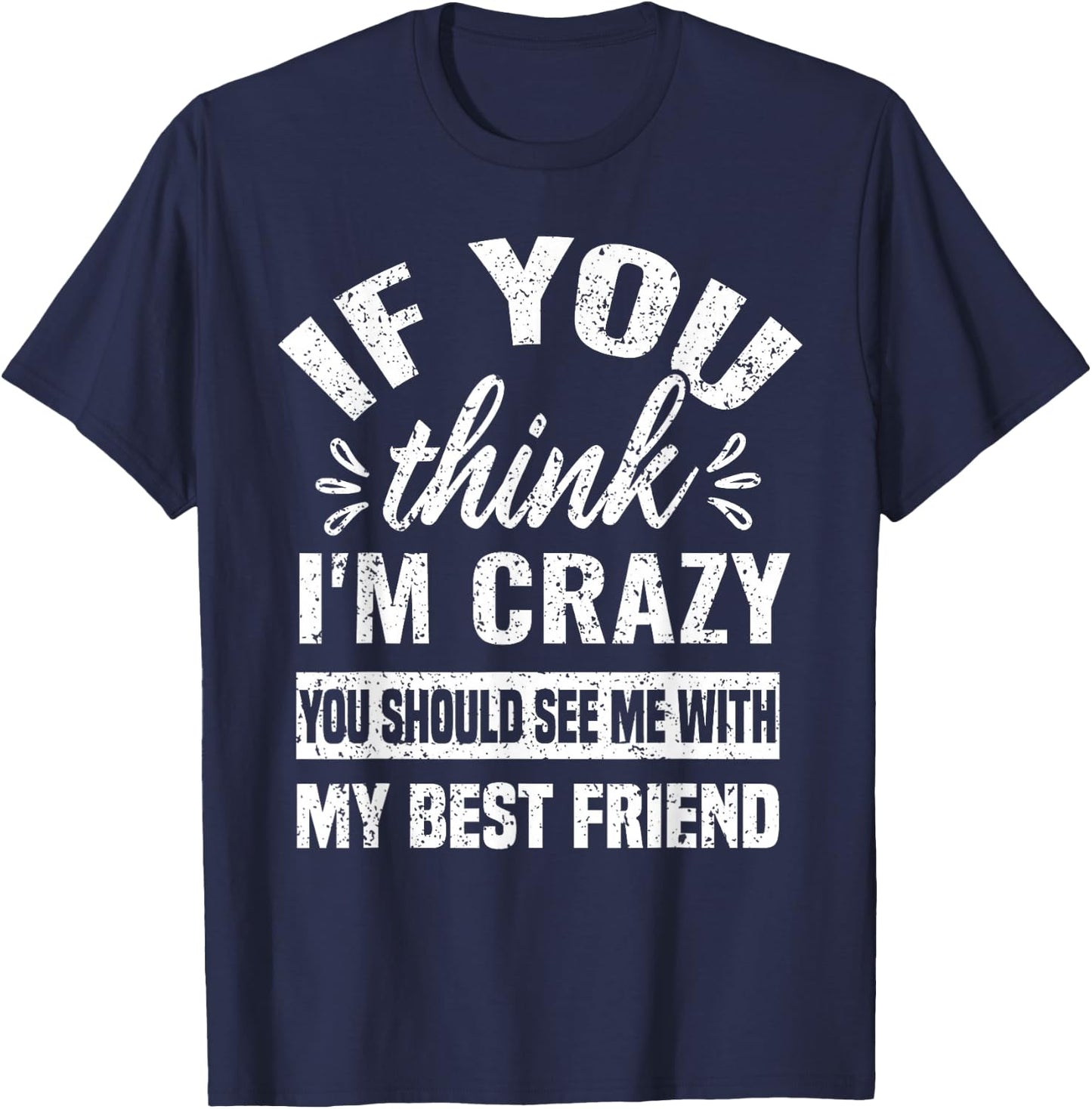 You Think I'm Crazy You Should See Me With My Best Friend T-Shirt - T-Shirt | Navy