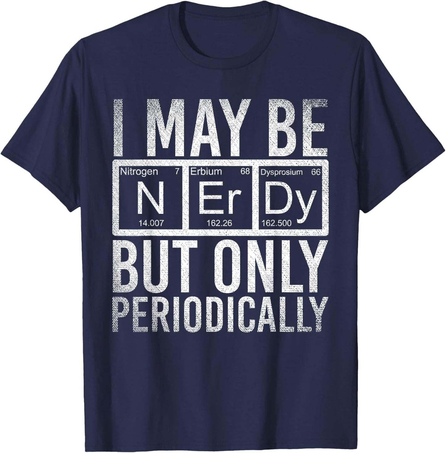 I May Be Nerdy But Only Periodically Funny Nerd Chemistry T-Shirt - T-Shirt | Navy