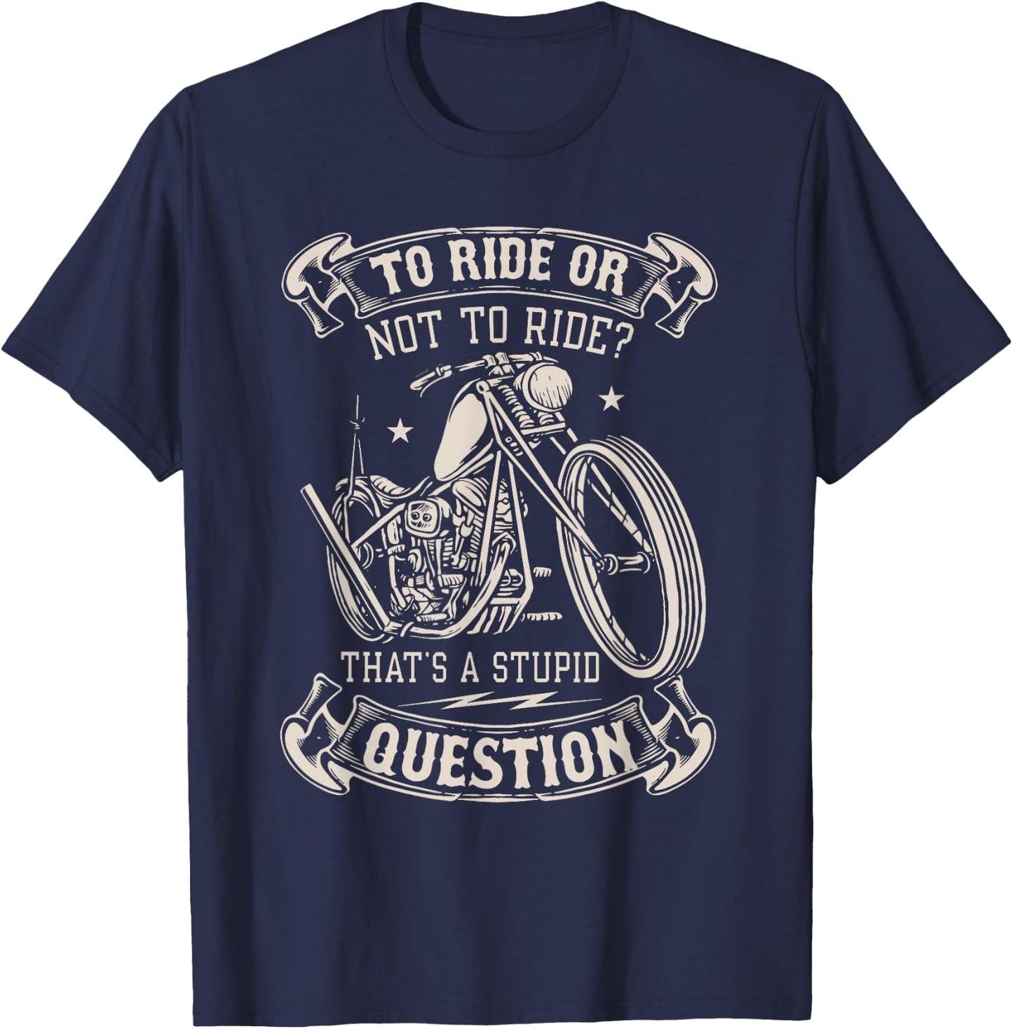 To Ride Or Not To Ride That's A Stupid Question - Motorcycle T-Shirt - T-Shirt | Navy