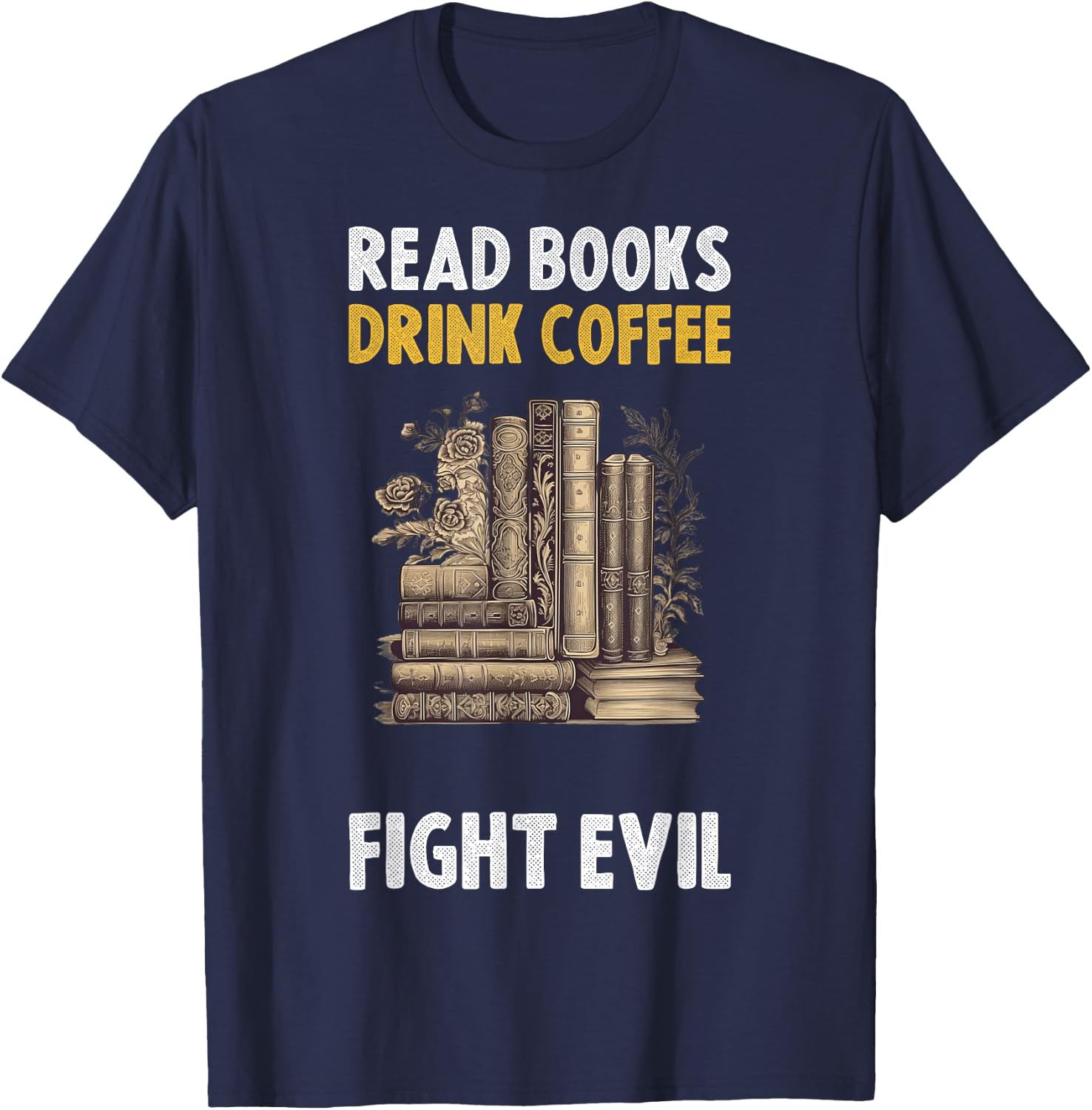 Read Books Drink Coffee Fight Evil T-Shirt - T-Shirt | Navy