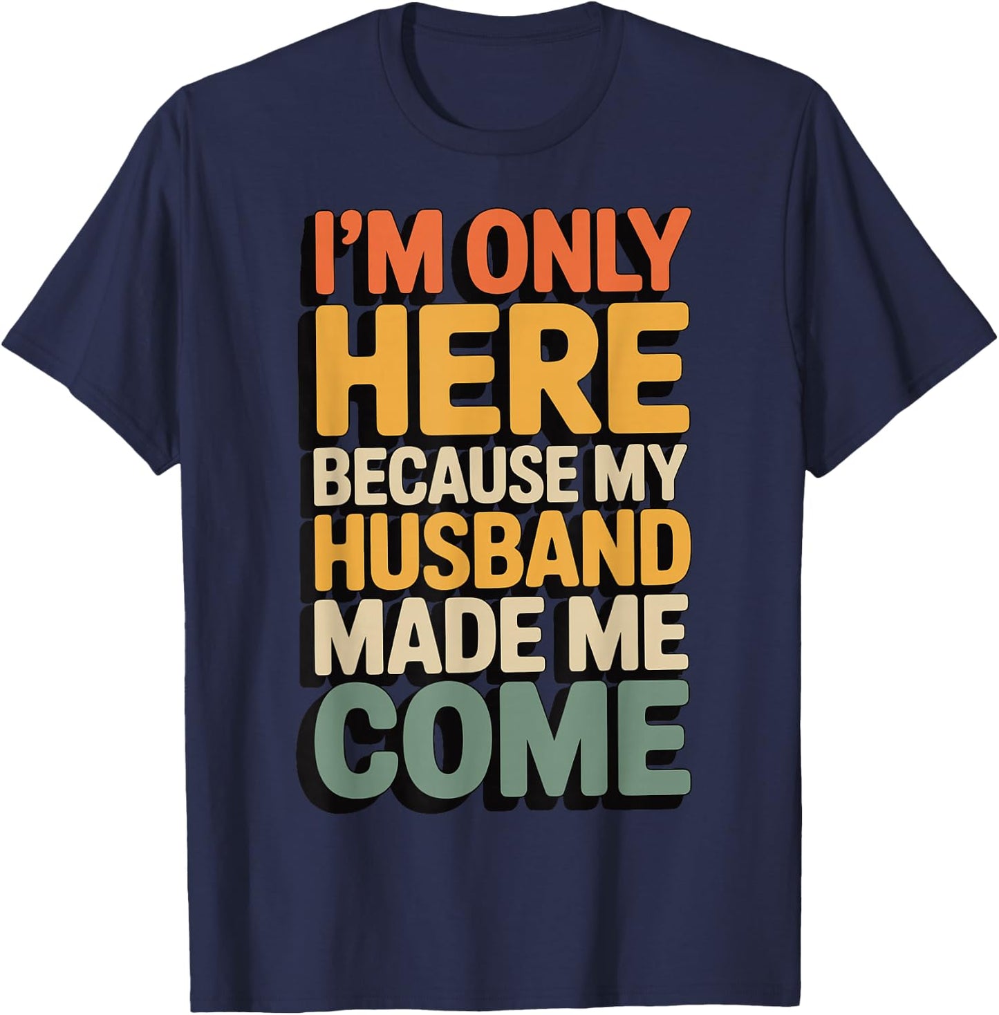 I'm Only Here Because My Husband Made Me Come T-Shirt - T-Shirt | Navy
