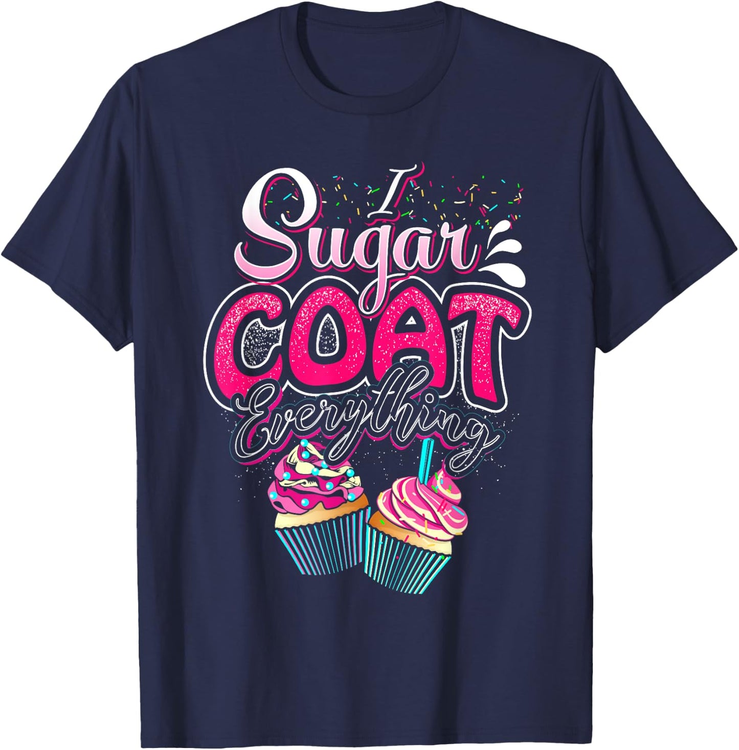 I Sugar Coat Everything Cupcake Art Cake Decorator Dessert T-Shirt - T-Shirt | Navy