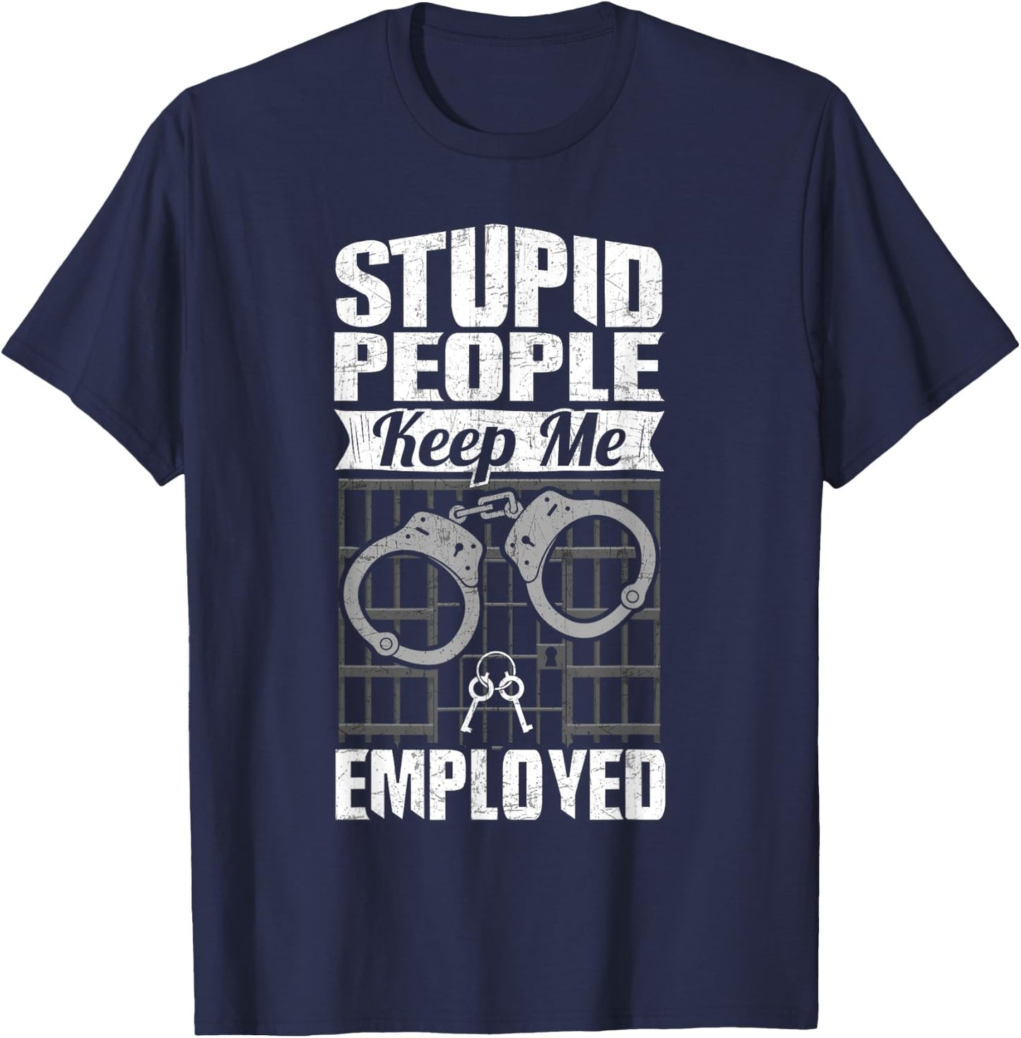 Jailer Prison Guard Funny Stupid People Keep Me Employed T-Shirt - T-Shirt | Navy