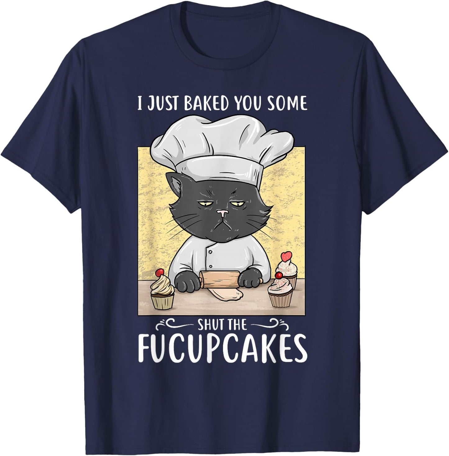 I Just Baked You Some Shut The Fucupcakes Cat Bakes Cupcakes T-Shirt - T-Shirt | Navy