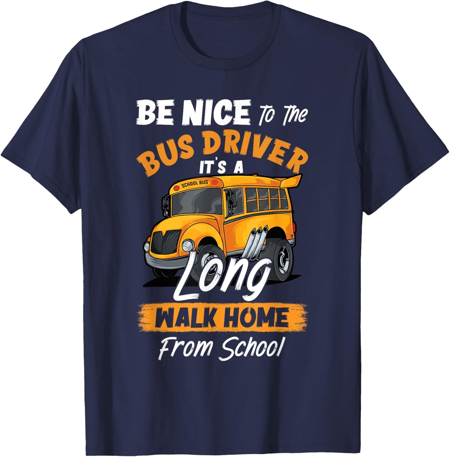 Be Nice To The Bus Driver It's A Long Walk Home From School T-Shirt - T-Shirt | Navy