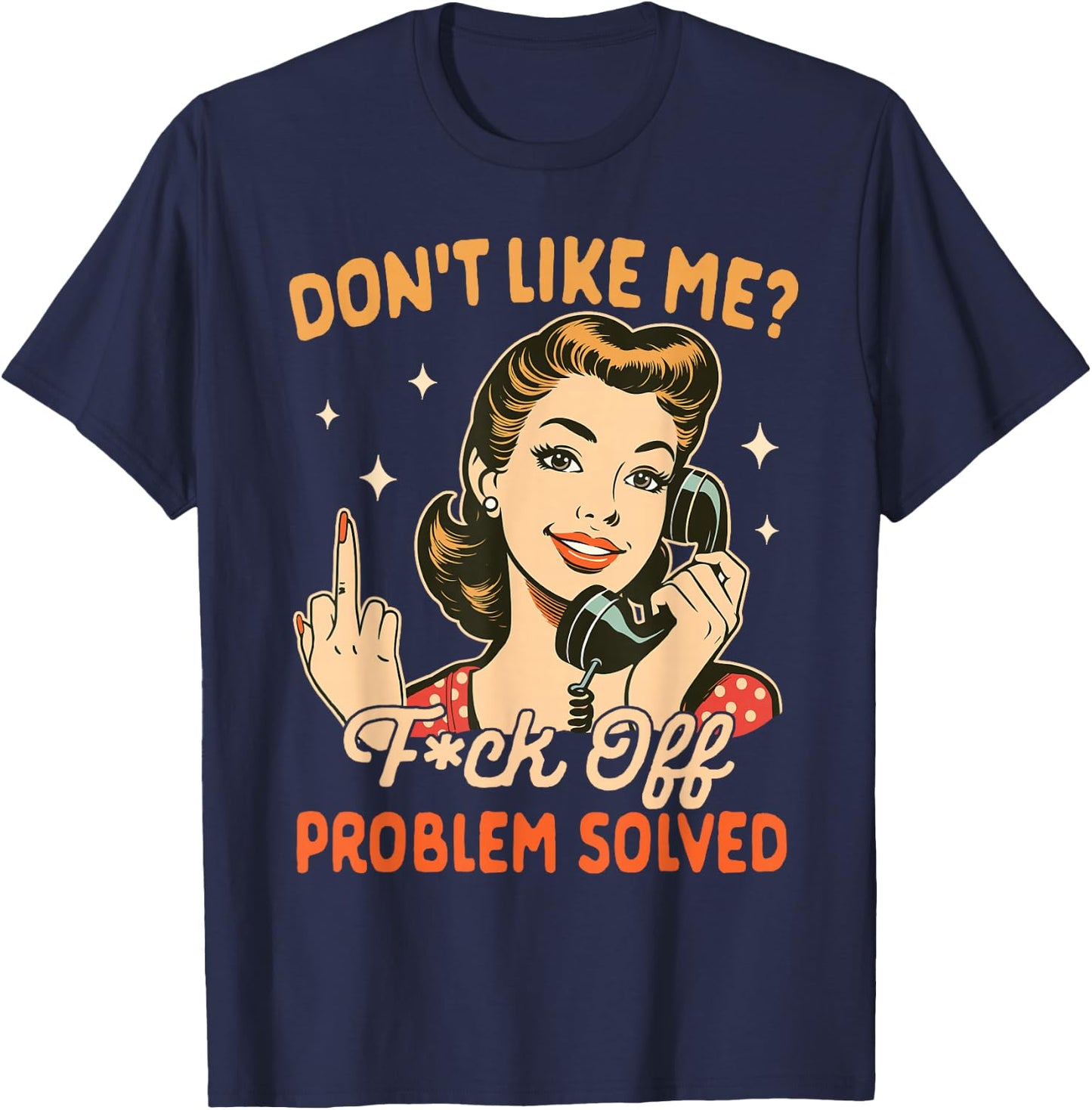 Sarcasm Sarcastic Humor Don't Like Me Fck Off Problem Solved T-Shirt - T-Shirt | Navy