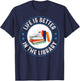 Life's Better in The Library Funny Bookworm Librarian Reader T-Shirt - T-Shirt | Navy