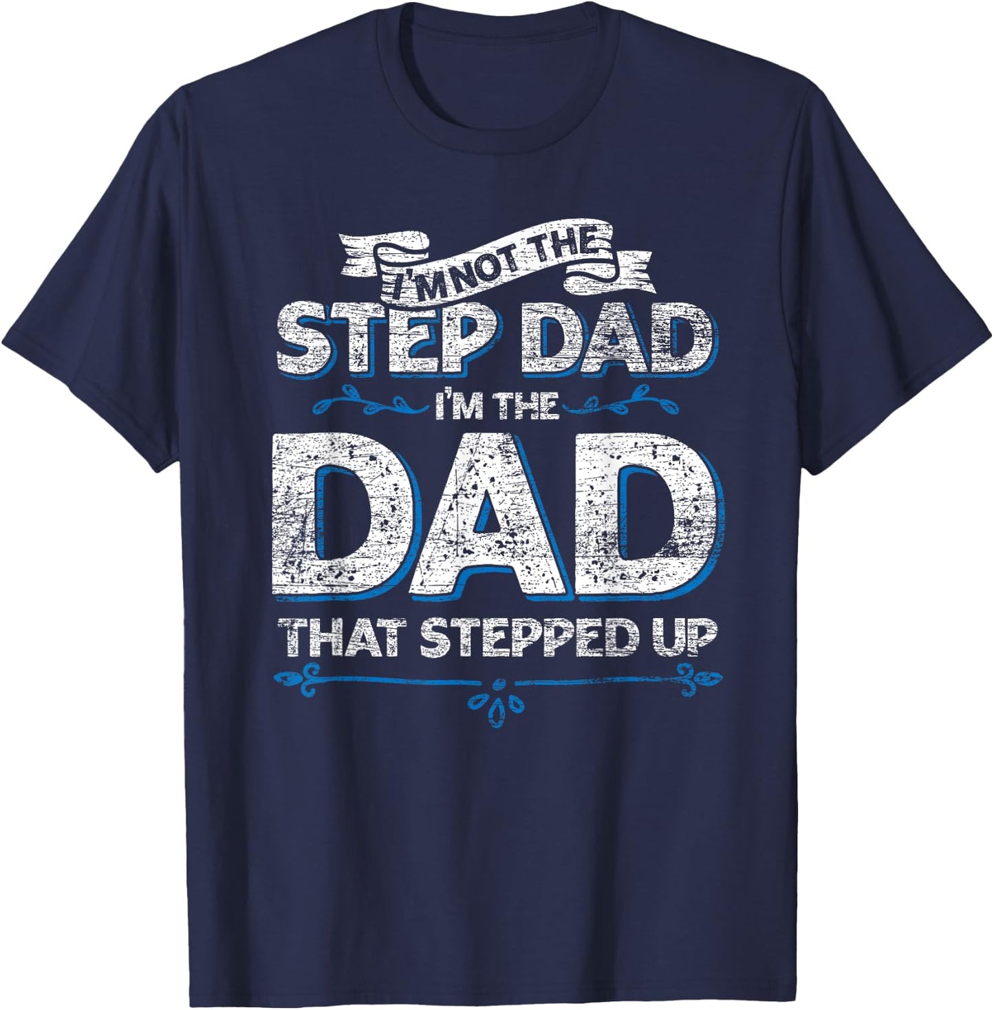 Im Not The Step Dad Im the Dad That Stepped Up Stepdad T-Shirt - T-Shirt | Navy