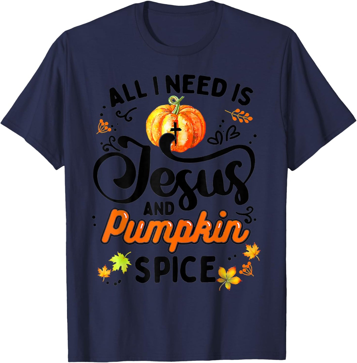 All I Need Is Jesus And Pumpkin Spice Thanksgiving Costume T-Shirt - T-Shirt | Navy