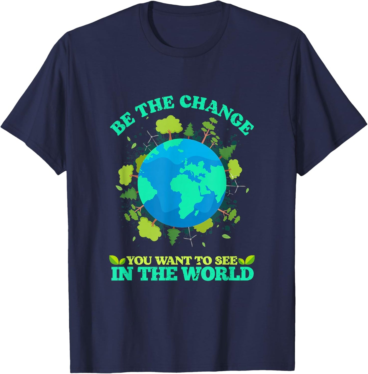 Be The Change You Want To See In The World Earth Day T-Shirt - T-Shirt | Navy