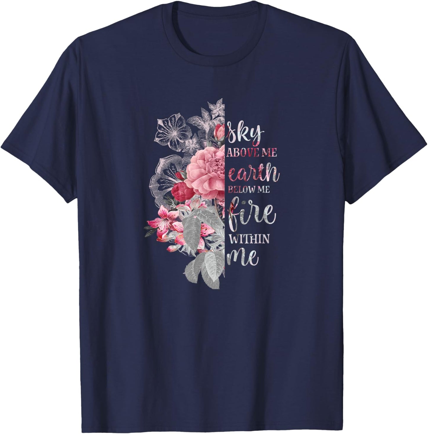 "Sky Above Me, Earth Below Me, Fire Within Me" Floral Design T-Shirt - T-Shirt | Navy
