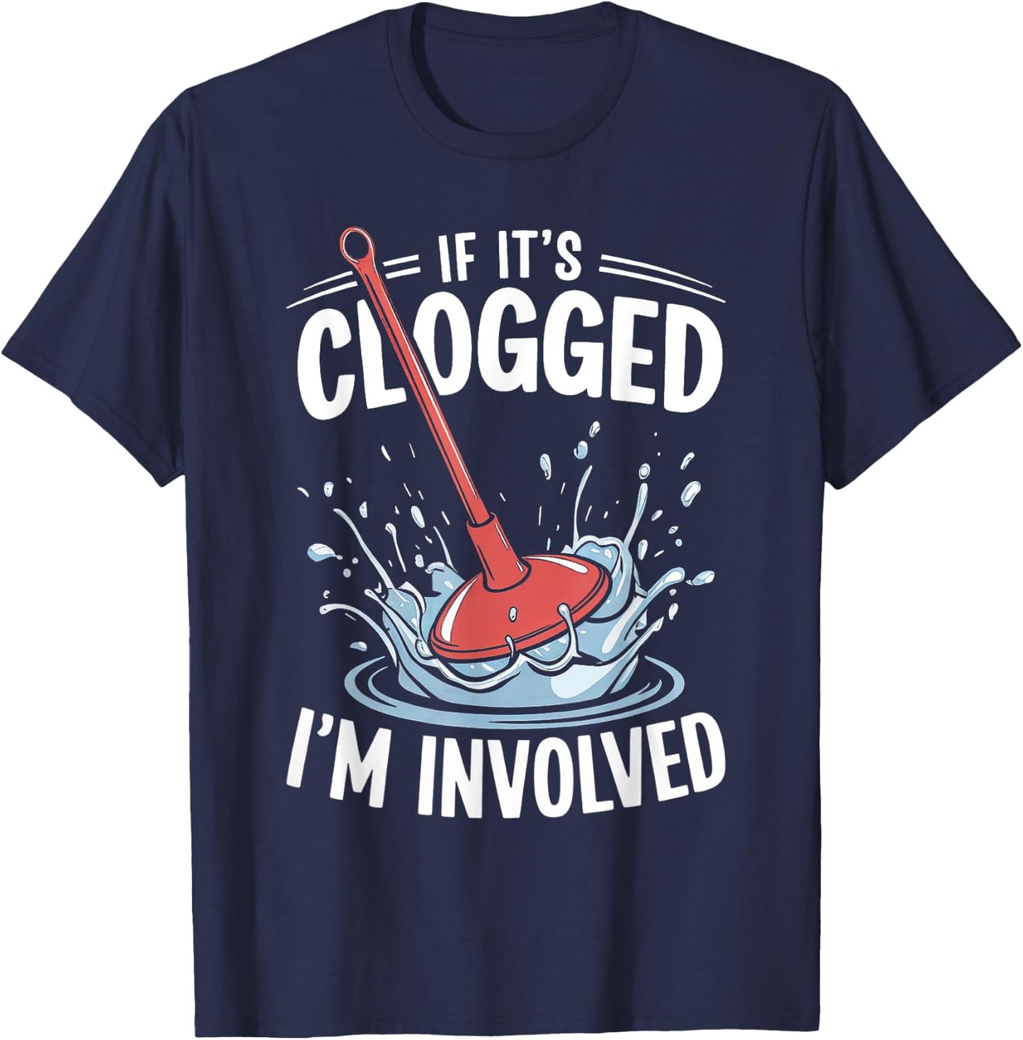If It's Clogged I'm involved Funny Adult T-Shirt - T-Shirt | Navy