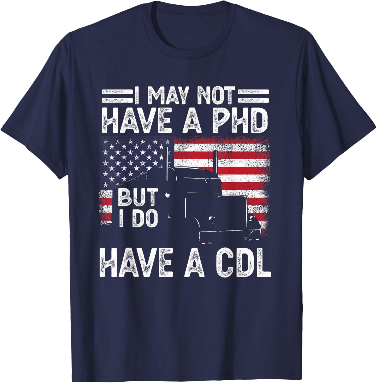 Funny Trucker I May Not Have A PHD But Do Have CDL Trucking T-Shirt - T-Shirt | Navy