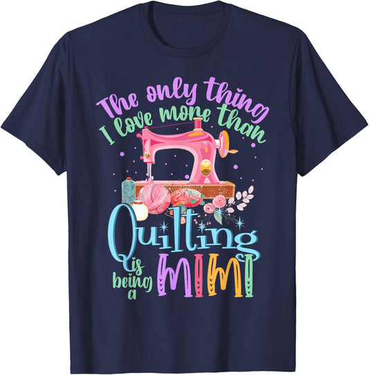 The Only Thing I Love More Than Quilting Is Being A Mimi T-Shirt - T-Shirt | Navy