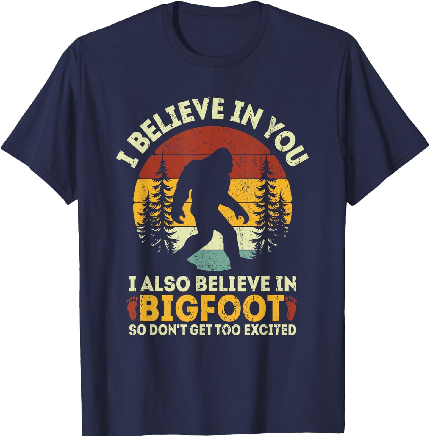 I Believe In You But Also Bigfoot Funny Bigfoot Saying T-Shirt - T-Shirt | Navy