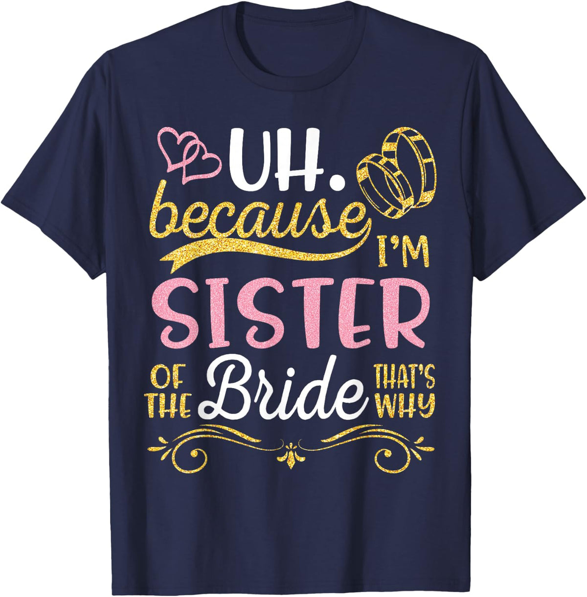 Uh Because I'm Sister of The Bride That's Why Happy Wedding T-Shirt - T-Shirt | Navy