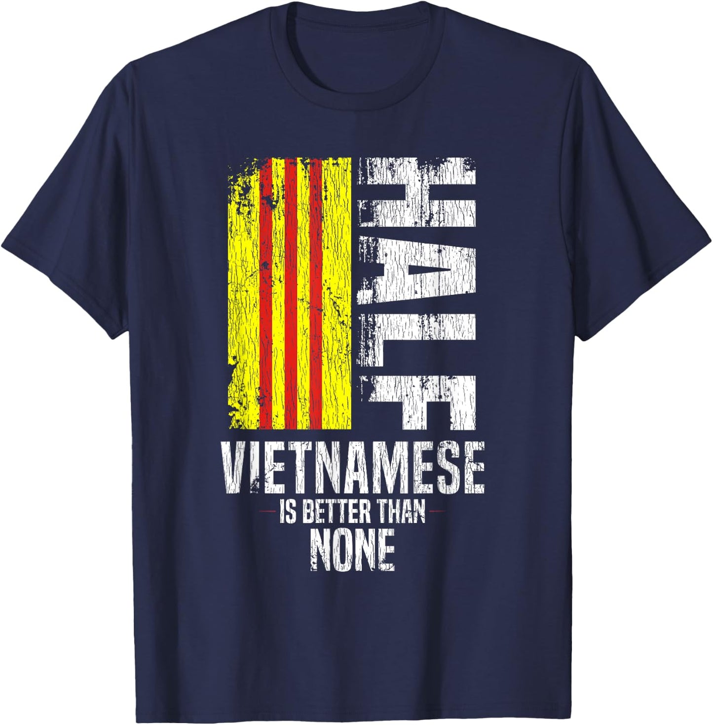 Half Vietnamese Is Better Than None Funny Vietnamese Flag T-Shirt - T-Shirt | Navy