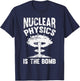 Nuclear Physics Is The Bomb - Science Nuclear Physics T-Shirt - T-Shirt | Navy