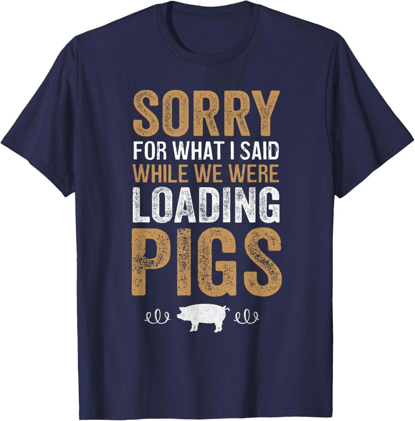 Sorry For What I Said While We Were Loading Pigs T-Shirt - T-Shirt | Navy